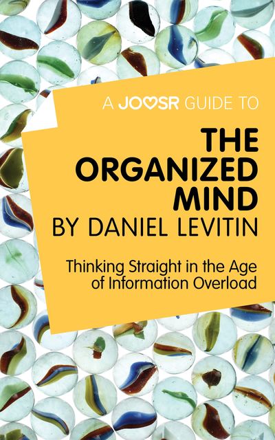 A Joosr Guide to The Organized Mind by Daniel Levitin, Joosr