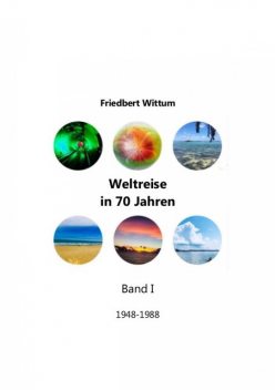 Weltreise in 70 Jahren – Band I, Friedbert Wittum