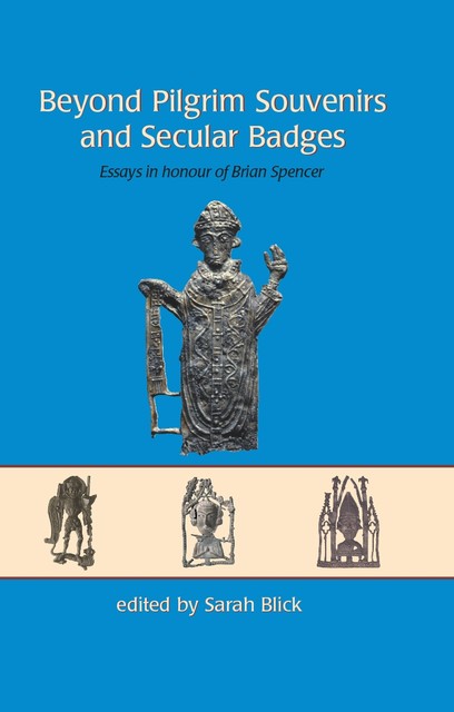 Beyond Pilgrim Souvenirs and Secular Badges, Sarah Blick