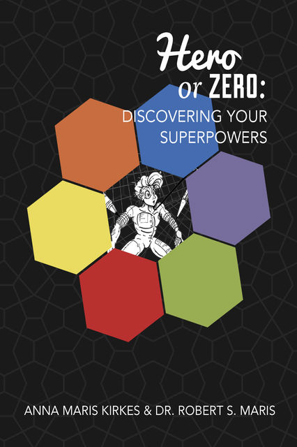 Hero or Zero: Discovering Your Superpowers, Anna Maris Kirkes, Robert Maris