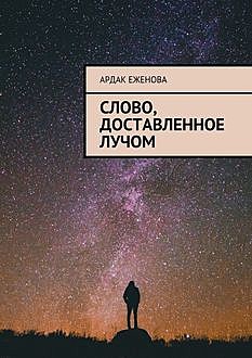 Слово, доставленное лучом, Ардак Еженова