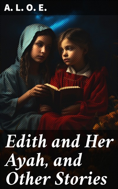 Edith and Her Ayah, and Other Stories, A.L.O.E.