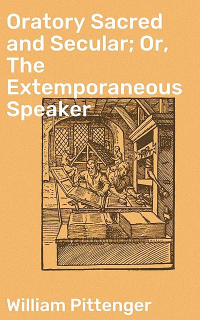 Oratory Sacred and Secular; Or, The Extemporaneous Speaker, William Pittenger