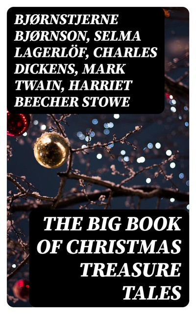 The Big Book of Christmas Treasure Tales, Mark Twain, William Shakespeare, Robert Louis Stevenson, Harriet Beecher Stowe, Charles Dickens, Henry Wadsworth Longfellow, Carolyn Wells, Martin Luther, Bjørnstjerne Bjørnson, Charles Mackay, Max Brand, William Wordsworth, Selma Lagerlöf, John Addington