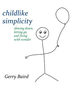Childlike Simplicity: Slowing Down, Letting Go and Living With Wonder, Gerry Baird