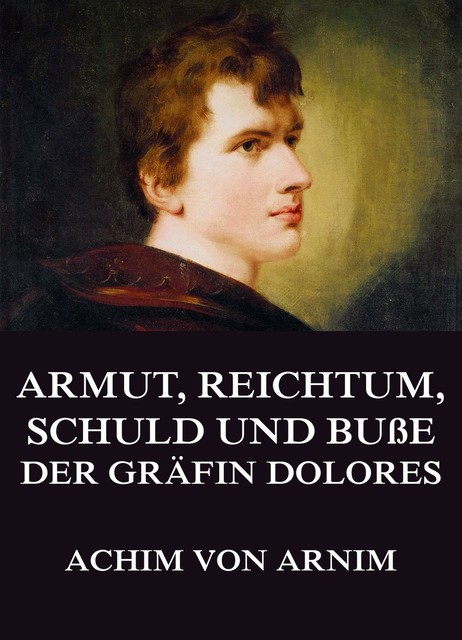 Armut, Reichtum, Schuld und Buße der Gräfin Dolores, Achim von Arnim