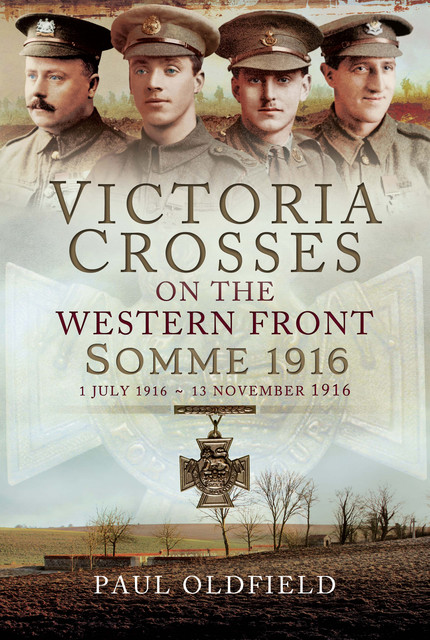 Victoria Crosses on the Western Front – Somme 1916, Paul Oldfield
