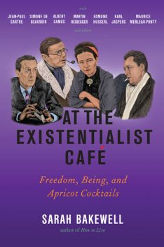 At the Existentialist Café, Sarah Bakewell