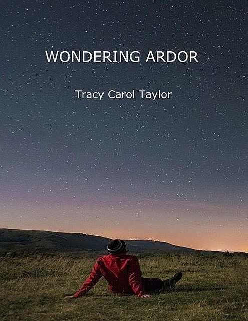 Wondering Ardor, Tracy Carol Taylor