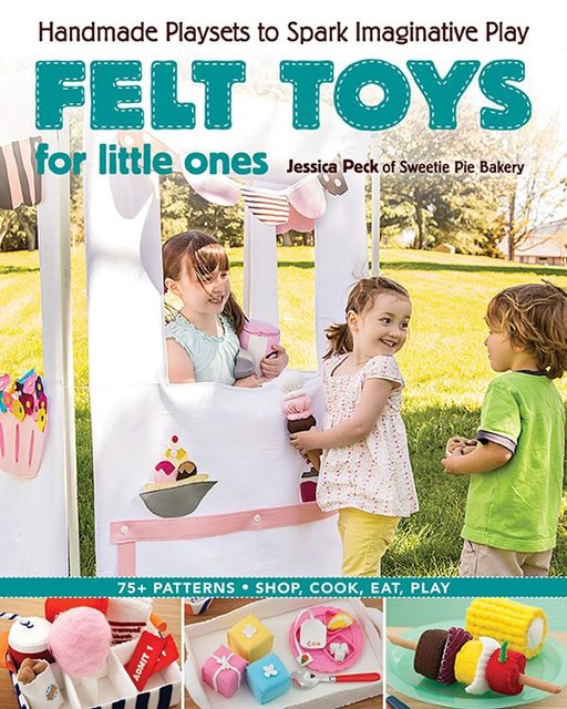 Felt Toys for Little Ones, Jessica Peck