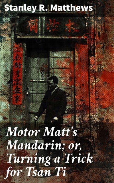 Motor Matt's Mandarin; or, Turning a Trick for Tsan Ti, Stanley R.Matthews