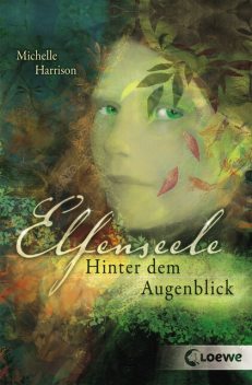 Elfenseele 1 – Hinter dem Augenblick, Michelle Harrison