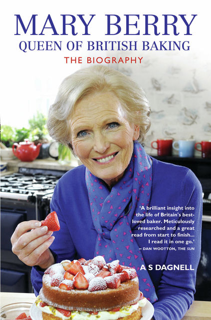 Mary Berry: The Queen of British Baking – The Biography, A.S.Dagnell