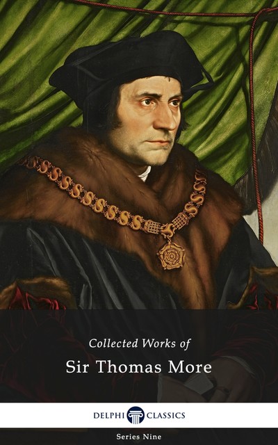 Delphi Collected Works of Sir Thomas More (Illustrated), Sir Thomas More