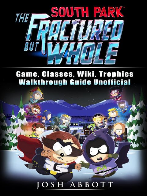 South Park The Fractured But Whole Game, Classes, Wiki, Trophies, Walkthrough Guide Unofficial, HSE Strategies