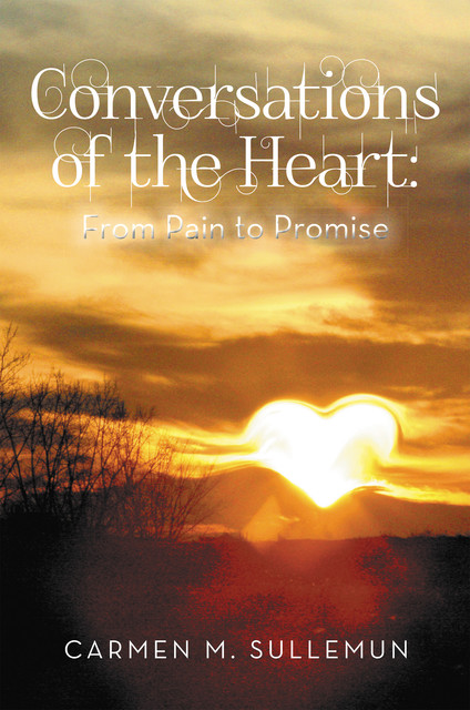 Conversations of the Heart From Pain to Promise, Carmen M. Sullemun