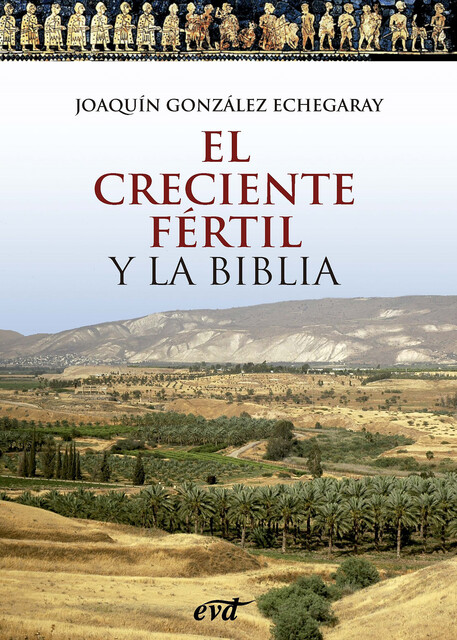 El Creciente Fértil y la Biblia, Joaquín González Echegaray