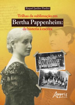 Trilhas da sublimação em Bertha Pappenheim: Da Histeria à Escrita, Raquel Jardim Pardini