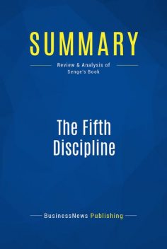 Summary : The Fifth Discipline – Peter Senge, BusinessNews Publishing