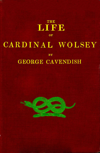 The Life of Cardinal Wolsey, George Cavendish