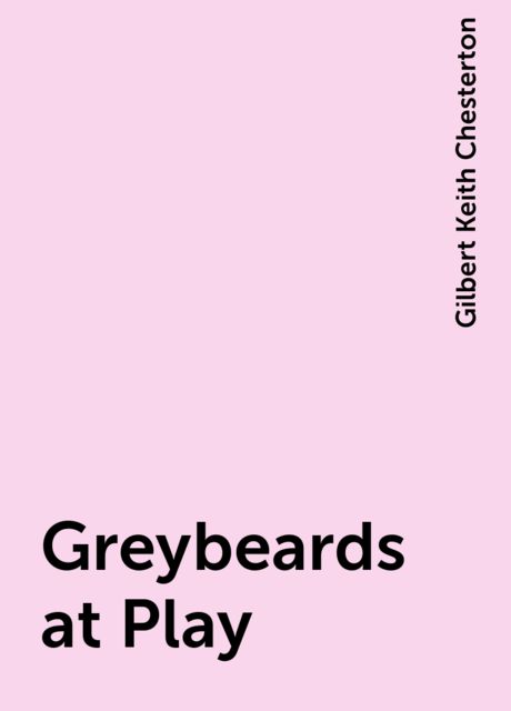 Greybeards at Play, Gilbert Keith Chesterton