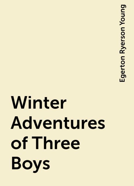 Winter Adventures of Three Boys, Egerton Ryerson Young