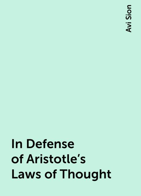In Defense of Aristotle's Laws of Thought, Avi Sion