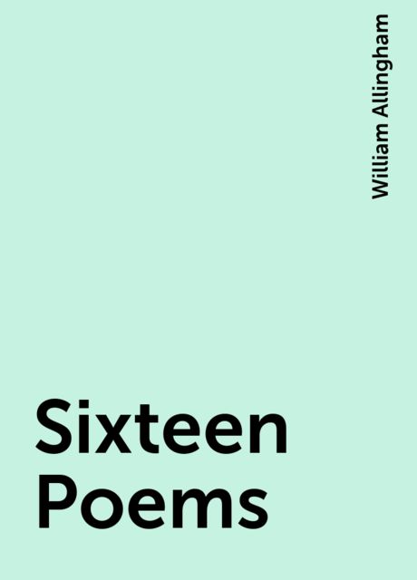 Sixteen Poems, William Allingham