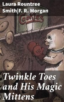 Twinkle Toes and His Magic Mittens, Laura Rountree Smith, F.R. Morgan