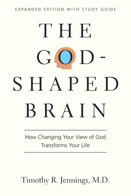 The God-Shaped Brain: How Changing Your View of God Transforms Your Life, Jennings