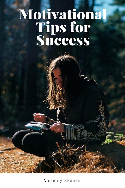 Motivational Tips for Success, Anthony Ekanem