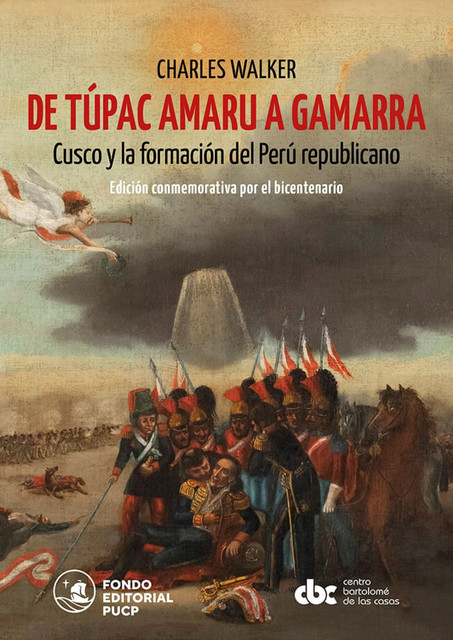 De Túpac Amaru a Gamarra: Cusco y la formación del Perú republicano, Charles Walker