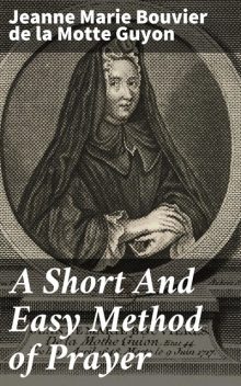 A Short And Easy Method of Prayer, Jeanne Marie Bouvier de la Motte Guyon