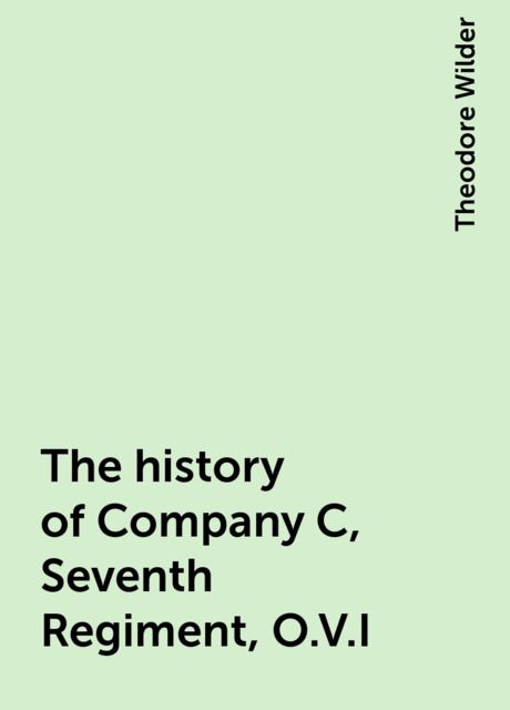 The history of Company C, Seventh Regiment, O.V.I, Theodore Wilder