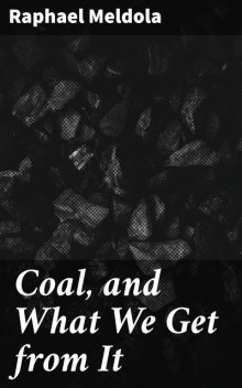 Coal, and What We Get from It, Raphael Meldola