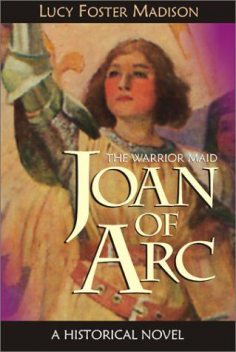 Joan of Arc: The Warrior Maid, Lucy Foster Madison