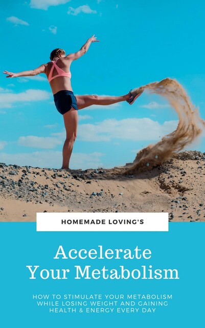 Accelerate Your Metabolism, HOMEMADE LOVING'S