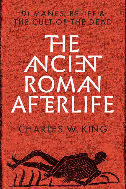The Ancient Roman Afterlife, Belief, Di Manes, the Cult of the Dead