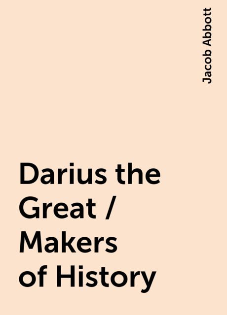 Darius the Great / Makers of History, Jacob Abbott