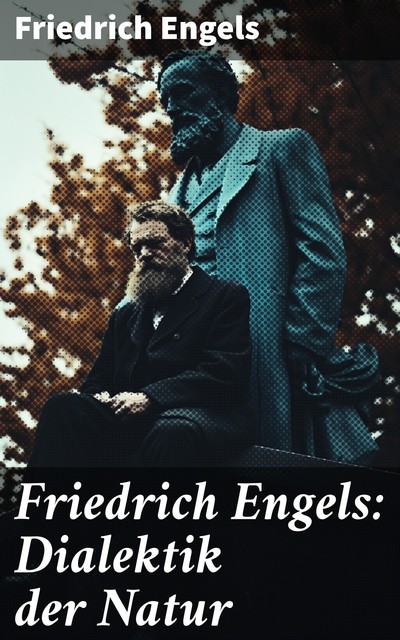 Friedrich Engels: Dialektik der Natur, Friedrich Engels