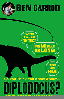 So You Think You Know About Diplodocus, Ben Garrod