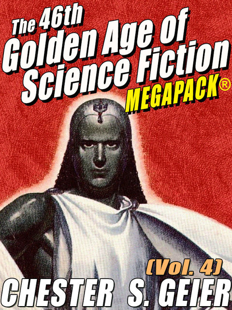 The 46th Golden Age of Science Fiction MEGAPACK®: Chester S. Geier (Vol. 4), Chester S.Geier