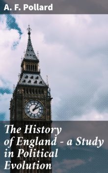 The History of England – a Study in Political Evolution, A.F.Pollard