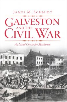 Galveston and the Civil War, James Schmidt