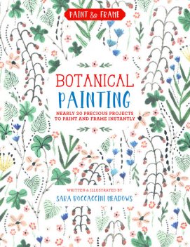 Paint and Frame: Botanical Painting, Sara Boccaccini Meadows
