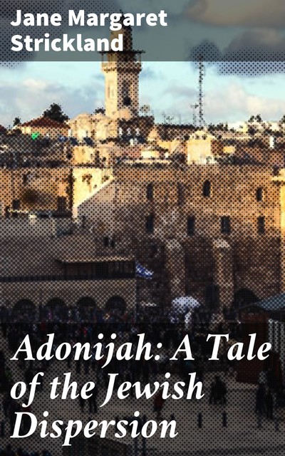 Adonijah: A Tale of the Jewish Dispersion, Jane Margaret Strickland