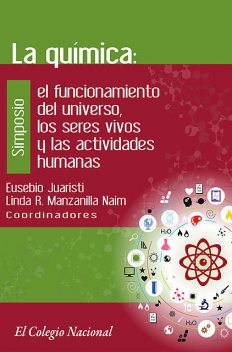 La química: el funcionamiento del universo, los seres vivos y las actividades humanas, Eusebio Juaristi, Linda Rosa Manzanilla Naim