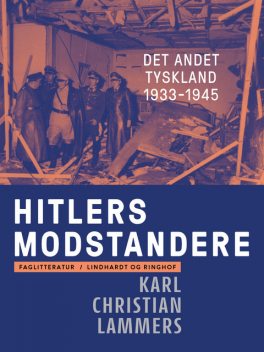 Hitlers modstandere. Det andet Tyskland 1933–1945, Karl Christian Lammers