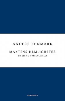 Maktens hemligheter: en essä om Machiavelli, Anders Ehnmark