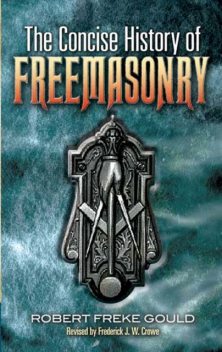 The Concise History of Freemasonry, Robert Freke Gould